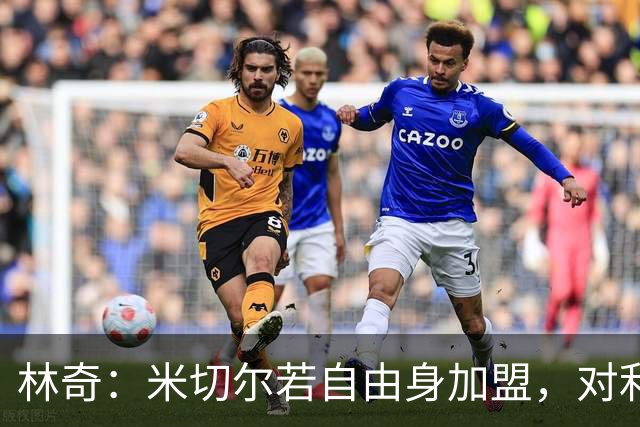 林奇：米切尔若自由身加盟，对利物浦会是明智签约